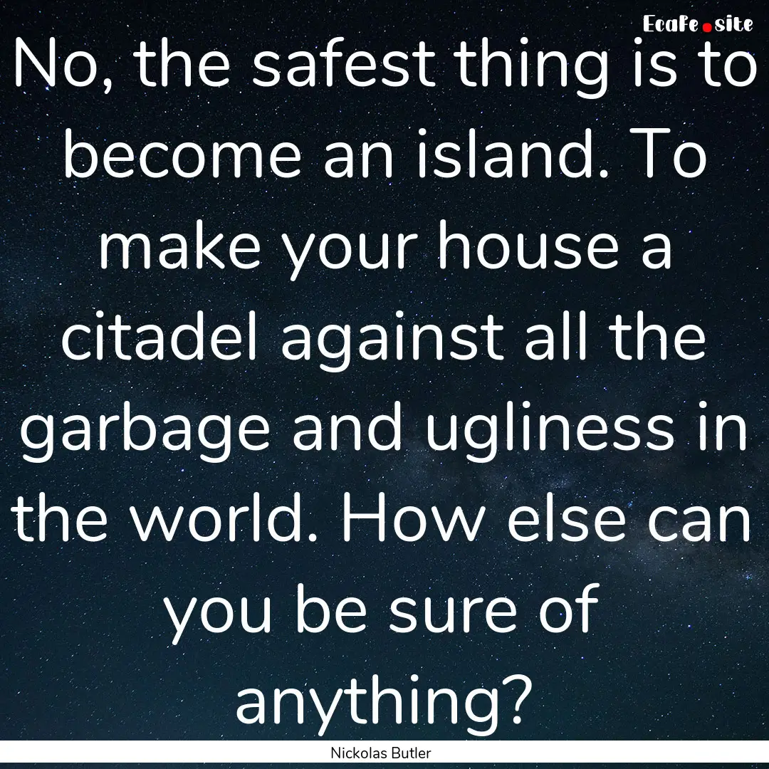 No, the safest thing is to become an island..... : Quote by Nickolas Butler