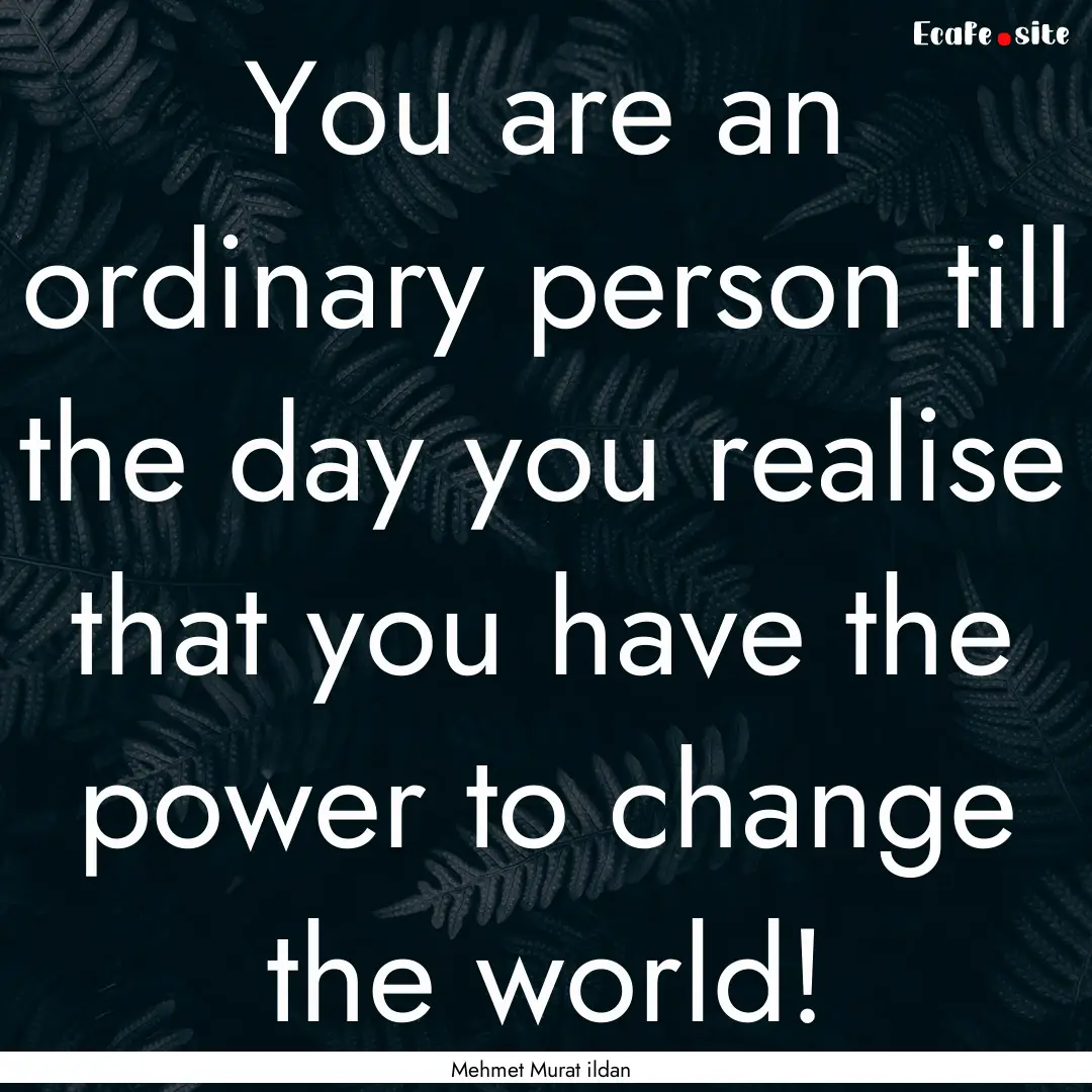 You are an ordinary person till the day you.... : Quote by Mehmet Murat ildan