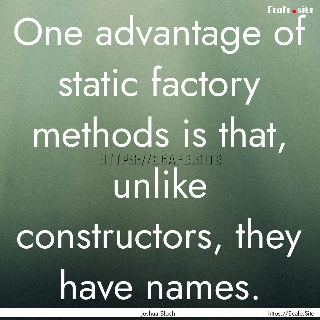 One advantage of static factory methods is.... : Quote by Joshua Bloch