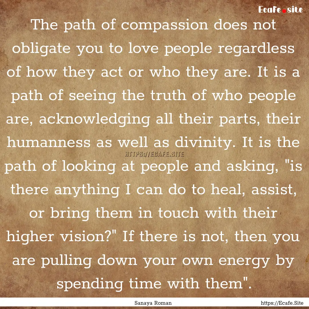 The path of compassion does not obligate.... : Quote by Sanaya Roman