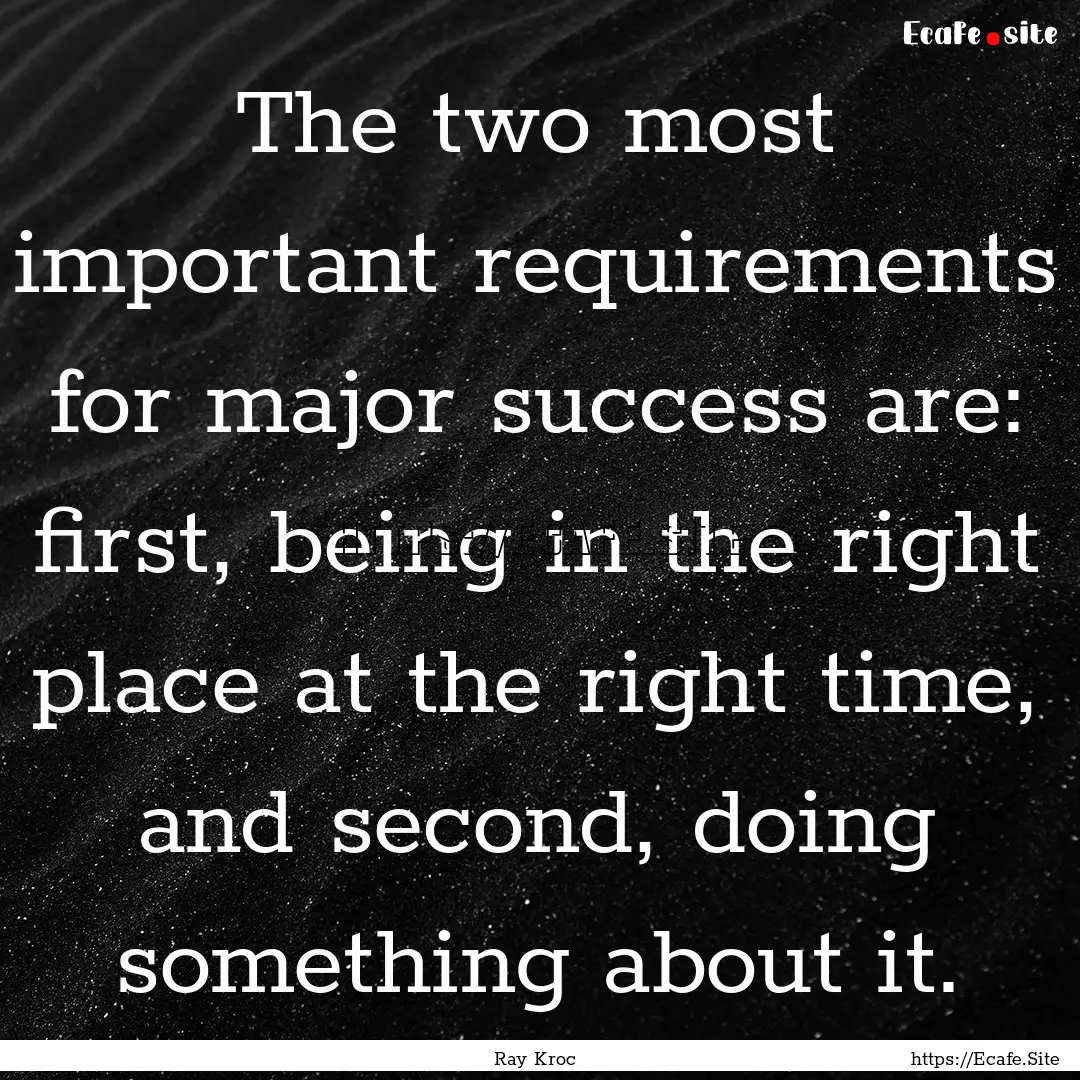 The two most important requirements for major.... : Quote by Ray Kroc