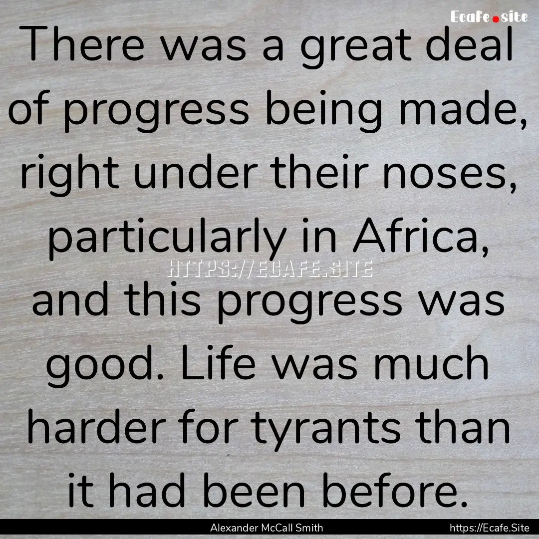 There was a great deal of progress being.... : Quote by Alexander McCall Smith