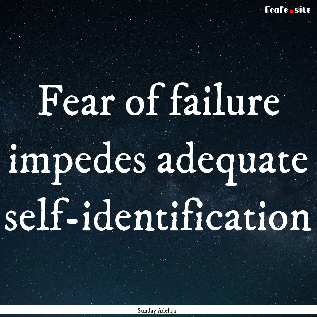 Fear of failure impedes adequate self-identification.... : Quote by Sunday Adelaja