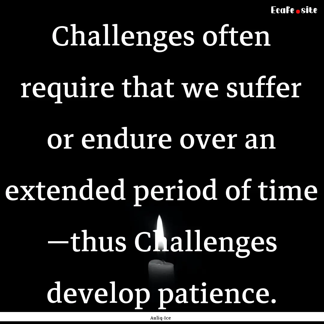 Challenges often require that we suffer or.... : Quote by Auliq-Ice