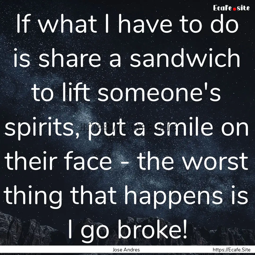 If what I have to do is share a sandwich.... : Quote by Jose Andres