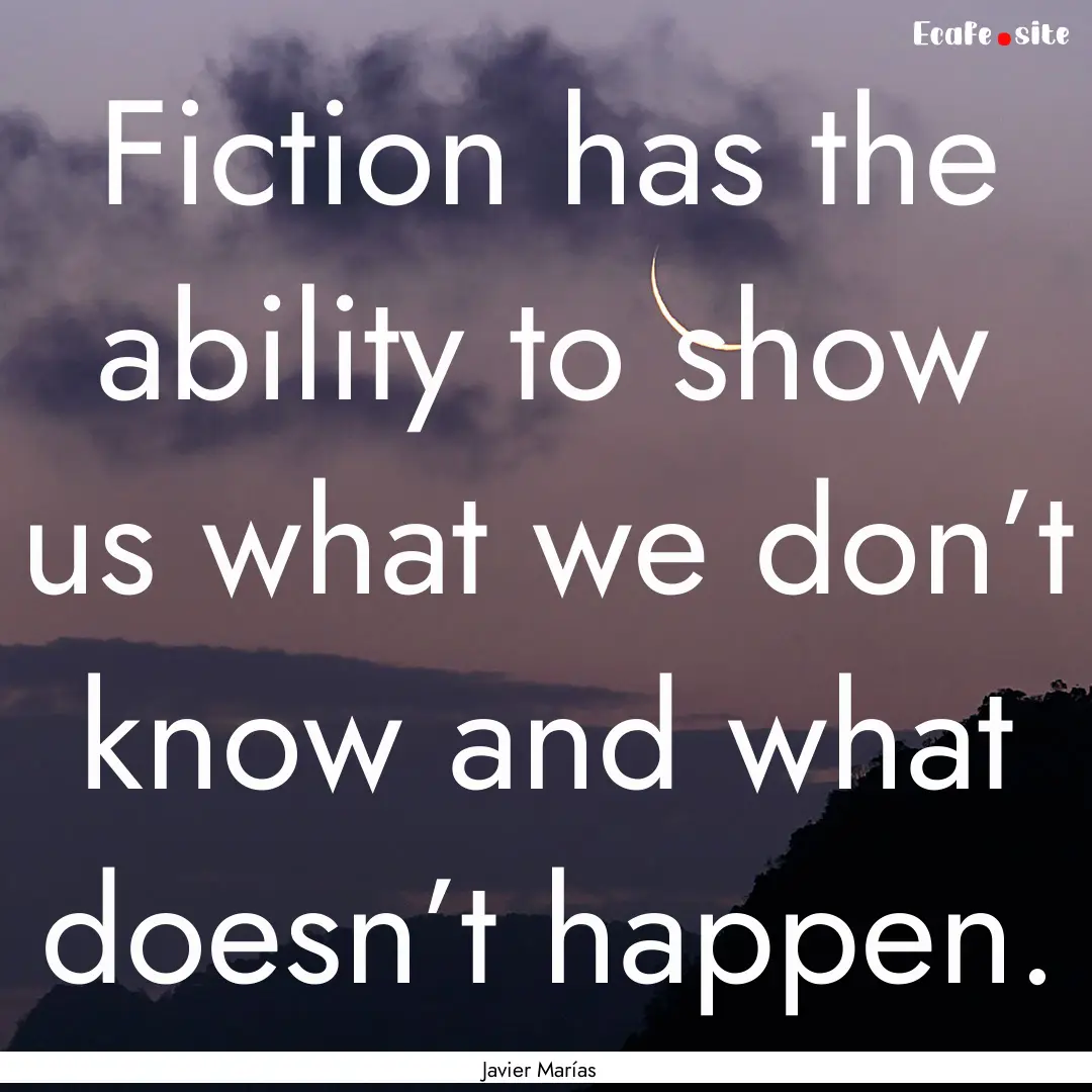 Fiction has the ability to show us what we.... : Quote by Javier Marías