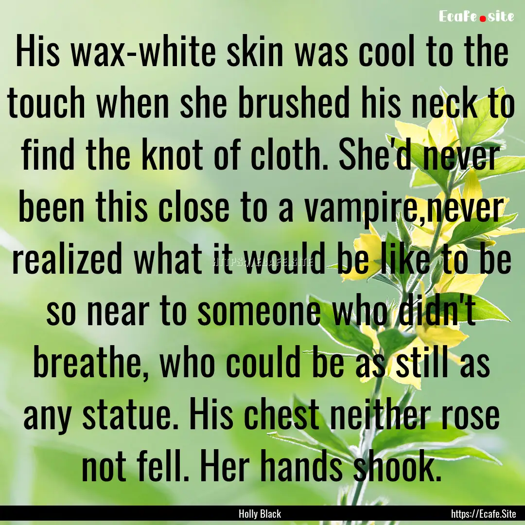 His wax-white skin was cool to the touch.... : Quote by Holly Black