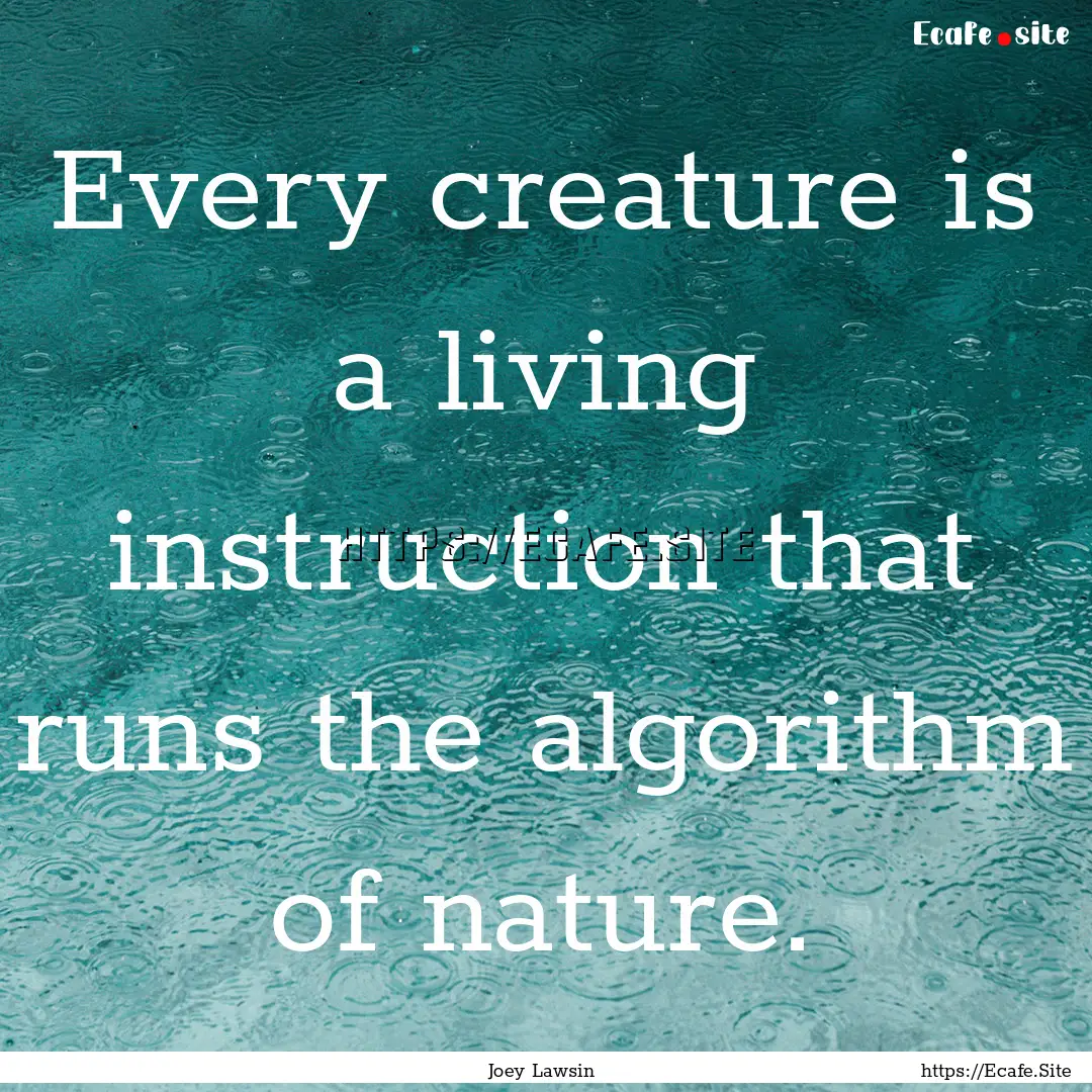 Every creature is a living instruction that.... : Quote by Joey Lawsin