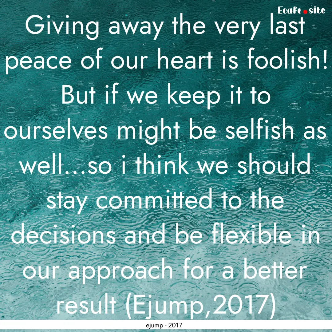 Giving away the very last peace of our heart.... : Quote by ejump - 2017