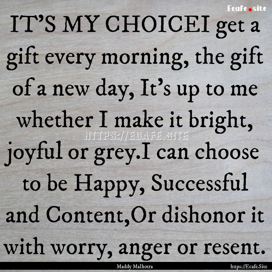 IT’S MY CHOICEI get a gift every morning,.... : Quote by Maddy Malhotra