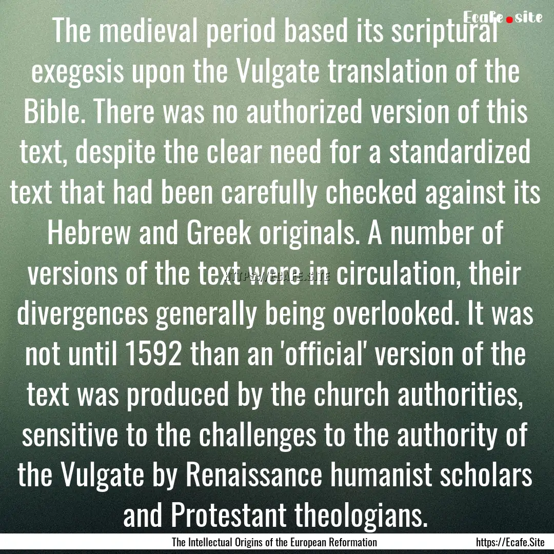 The medieval period based its scriptural.... : Quote by The Intellectual Origins of the European Reformation