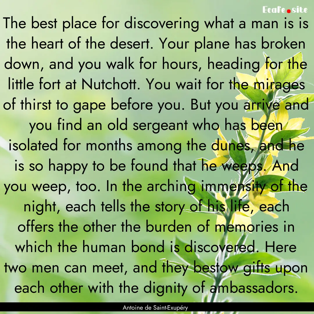 The best place for discovering what a man.... : Quote by Antoine de Saint-Exupéry