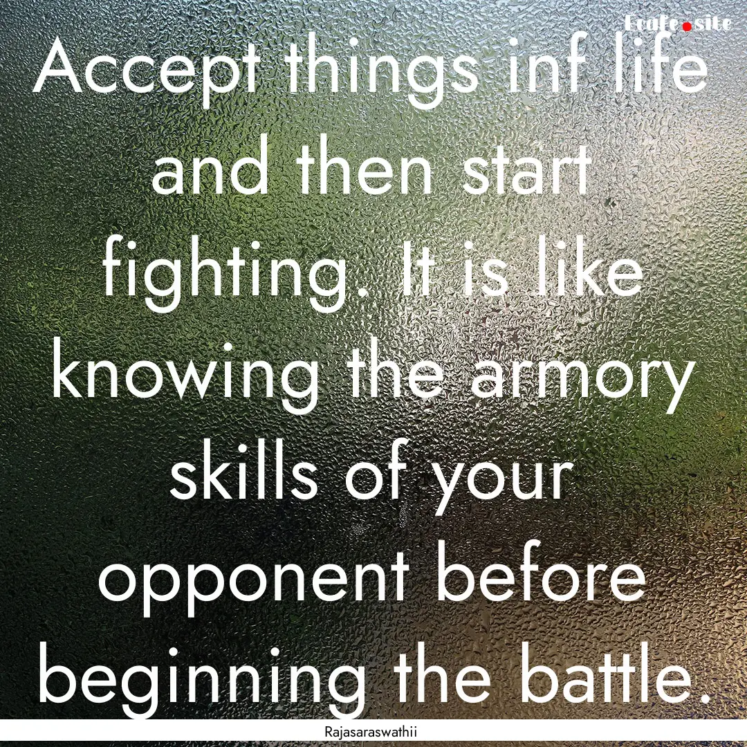 Accept things inf life and then start fighting..... : Quote by Rajasaraswathii