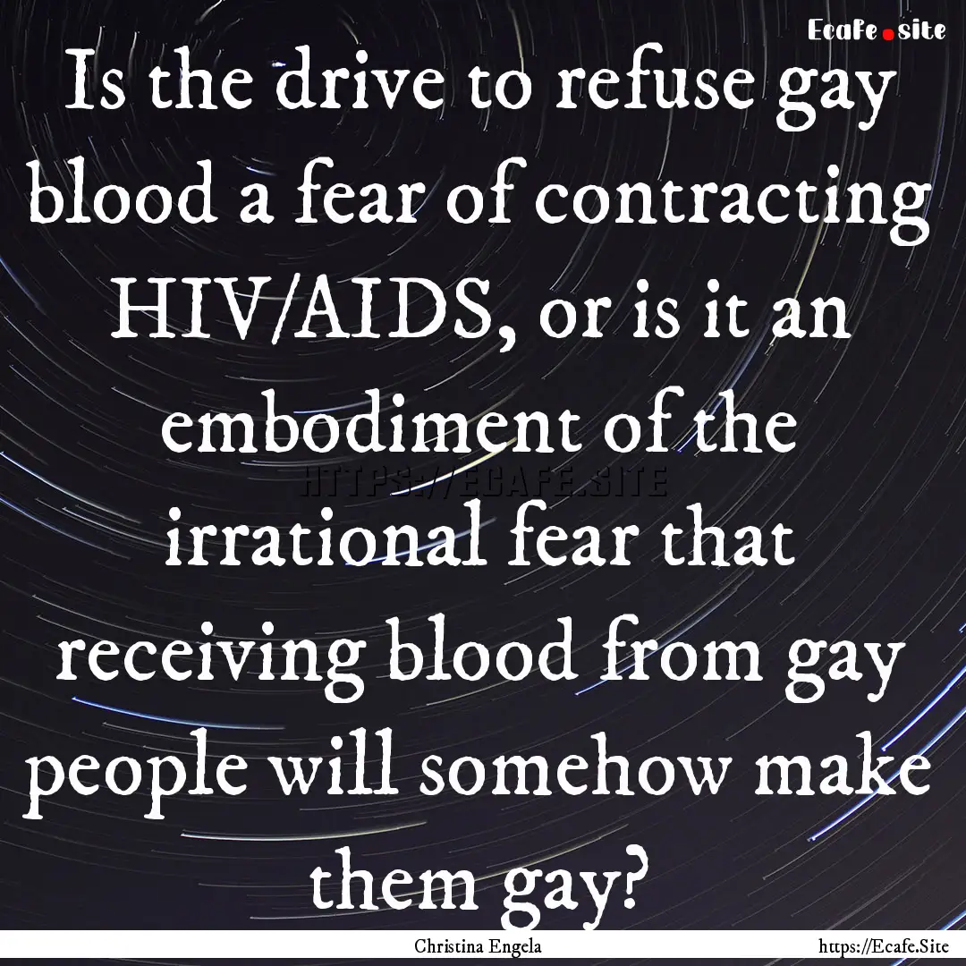 Is the drive to refuse gay blood a fear of.... : Quote by Christina Engela