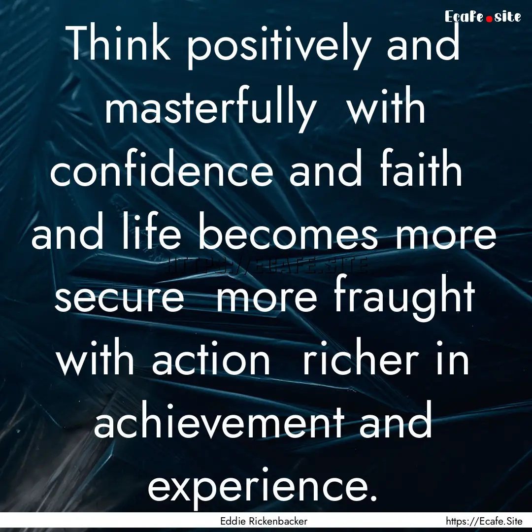 Think positively and masterfully with confidence.... : Quote by Eddie Rickenbacker