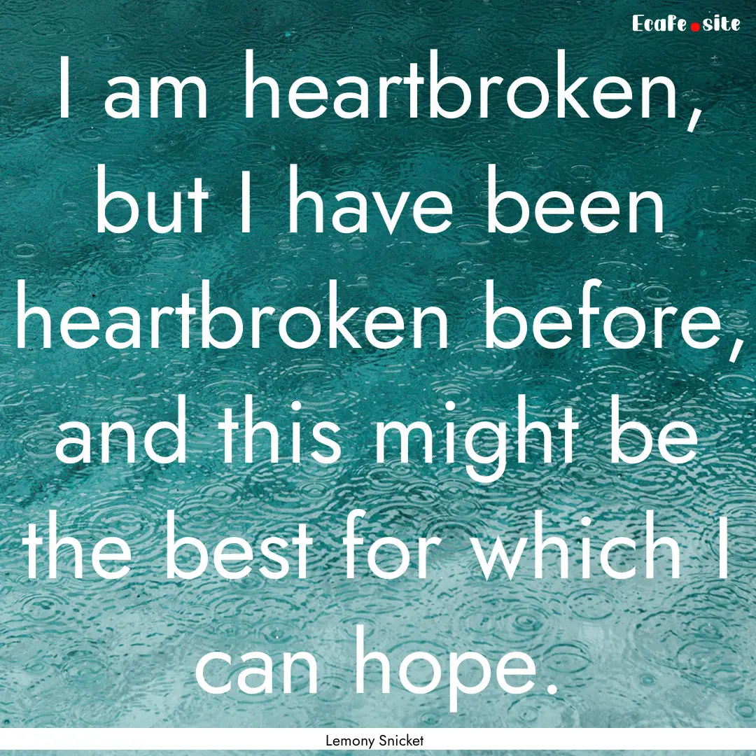 I am heartbroken, but I have been heartbroken.... : Quote by Lemony Snicket