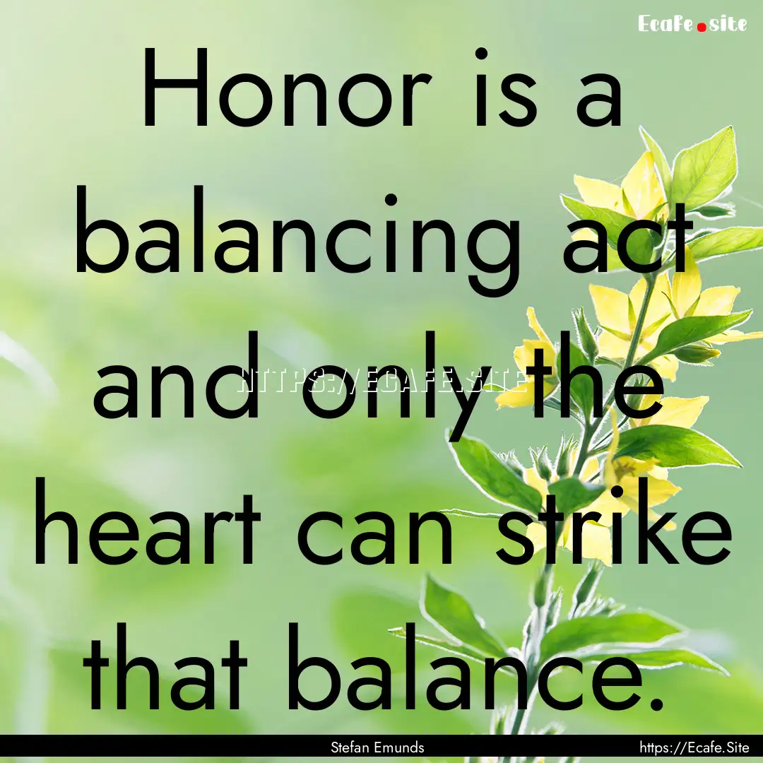 Honor is a balancing act and only the heart.... : Quote by Stefan Emunds