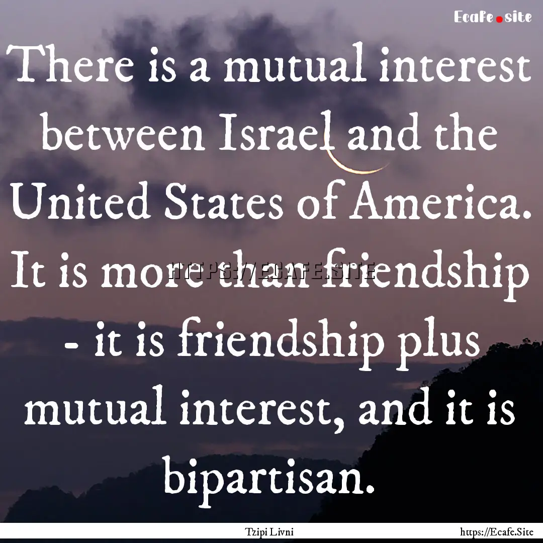 There is a mutual interest between Israel.... : Quote by Tzipi Livni