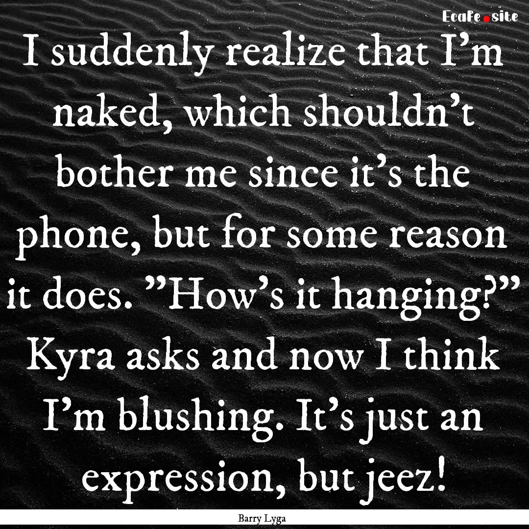 I suddenly realize that I'm naked, which.... : Quote by Barry Lyga