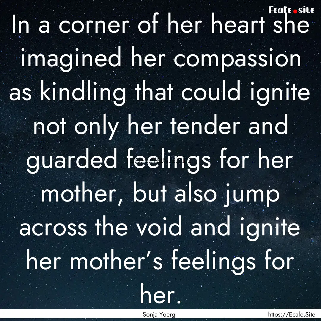 In a corner of her heart she imagined her.... : Quote by Sonja Yoerg