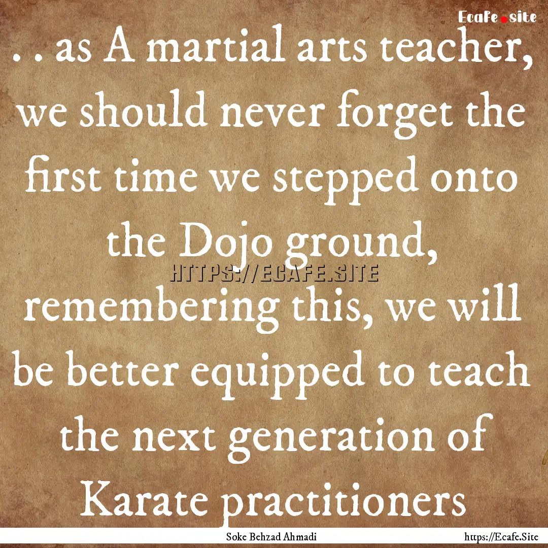 . . as A martial arts teacher, we should.... : Quote by Soke Behzad Ahmadi