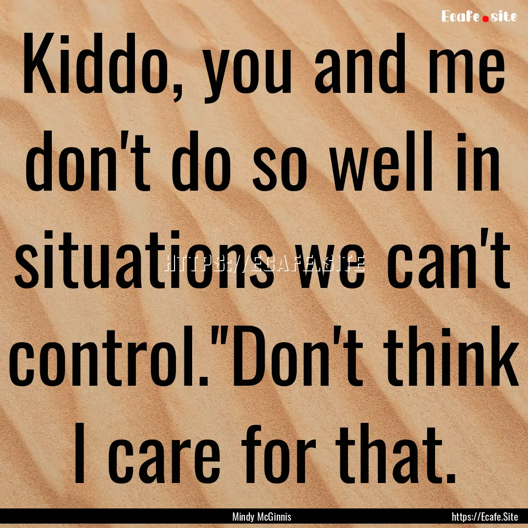 Kiddo, you and me don't do so well in situations.... : Quote by Mindy McGinnis