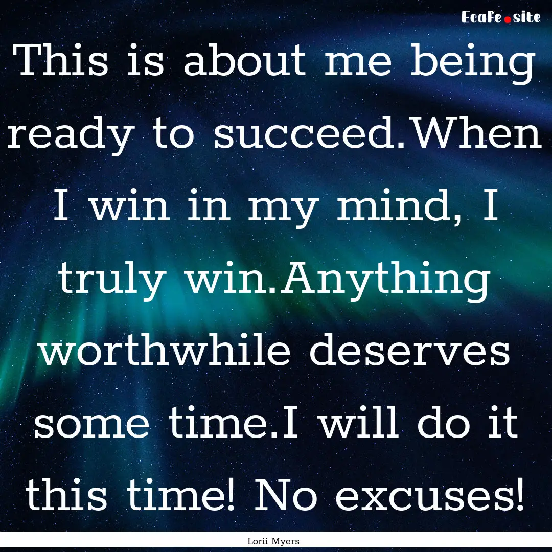 This is about me being ready to succeed.When.... : Quote by Lorii Myers