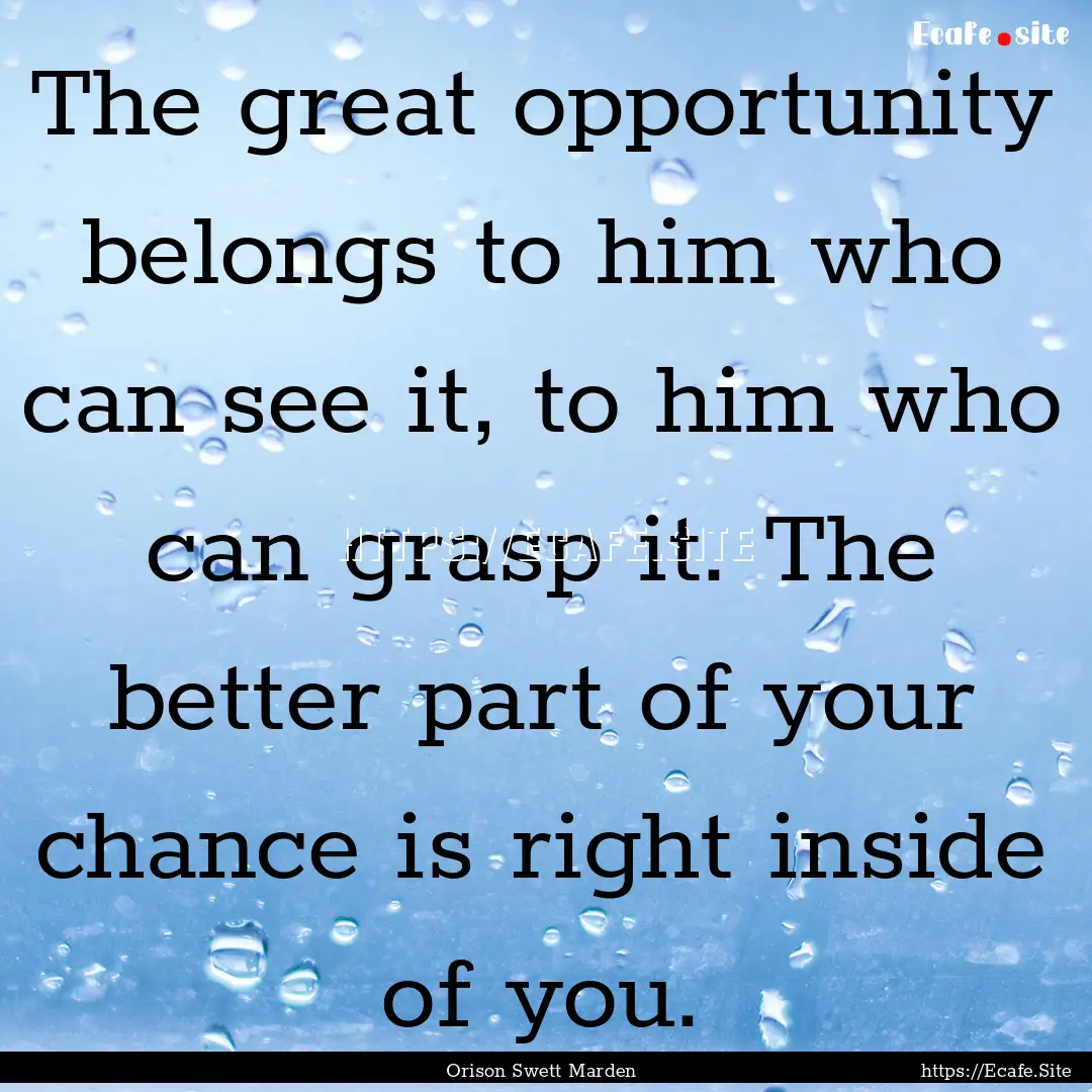 The great opportunity belongs to him who.... : Quote by Orison Swett Marden