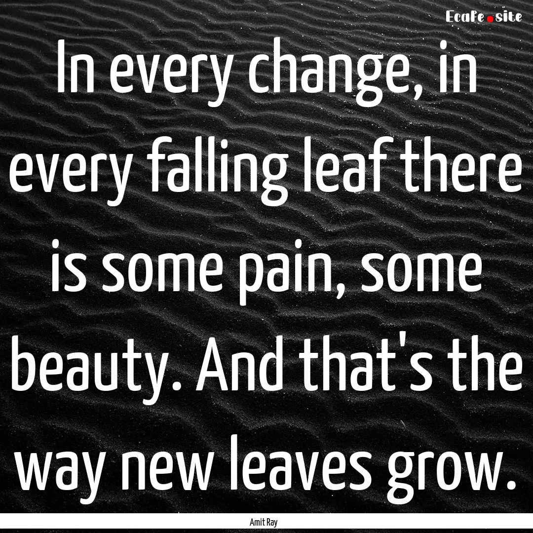 In every change, in every falling leaf there.... : Quote by Amit Ray