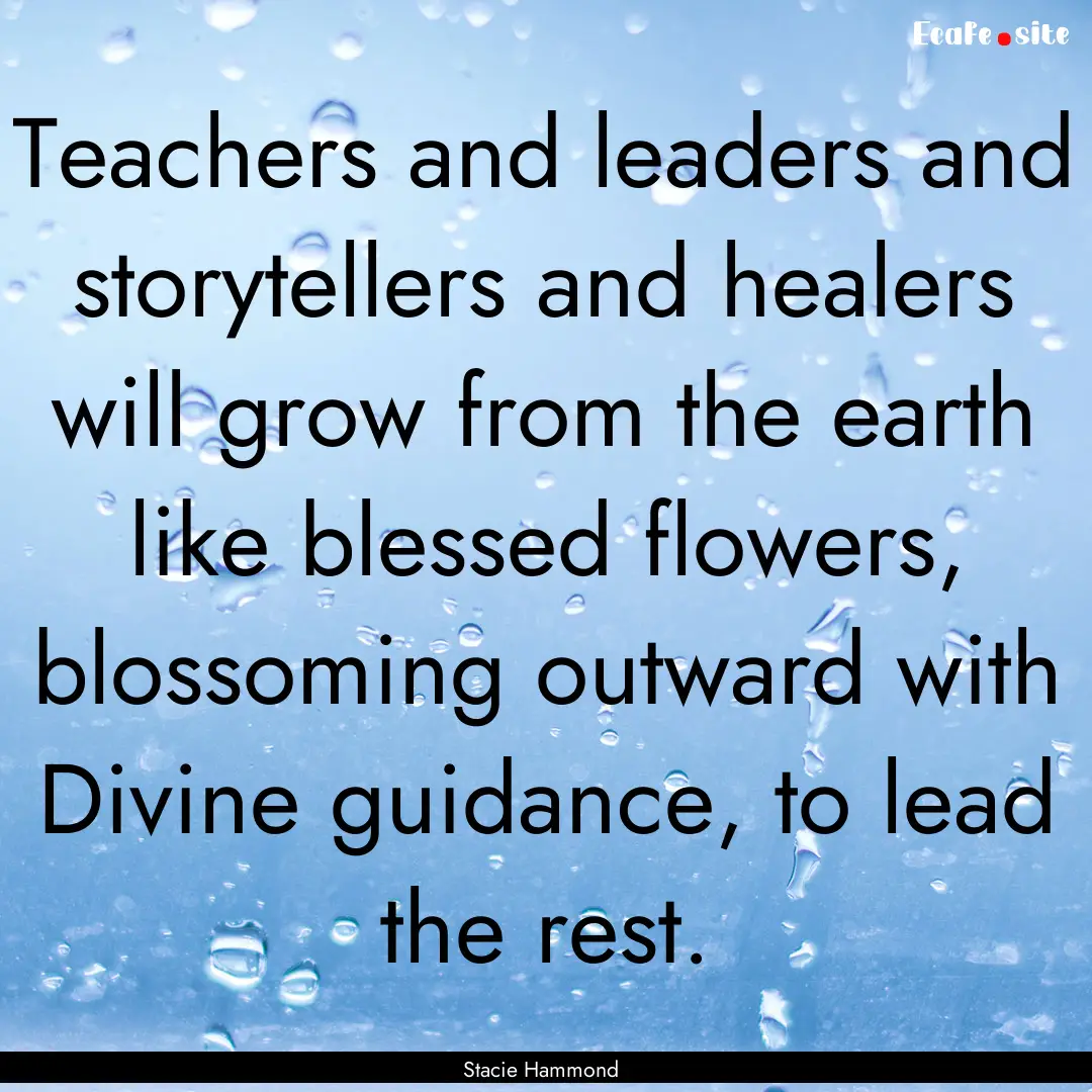 Teachers and leaders and storytellers and.... : Quote by Stacie Hammond