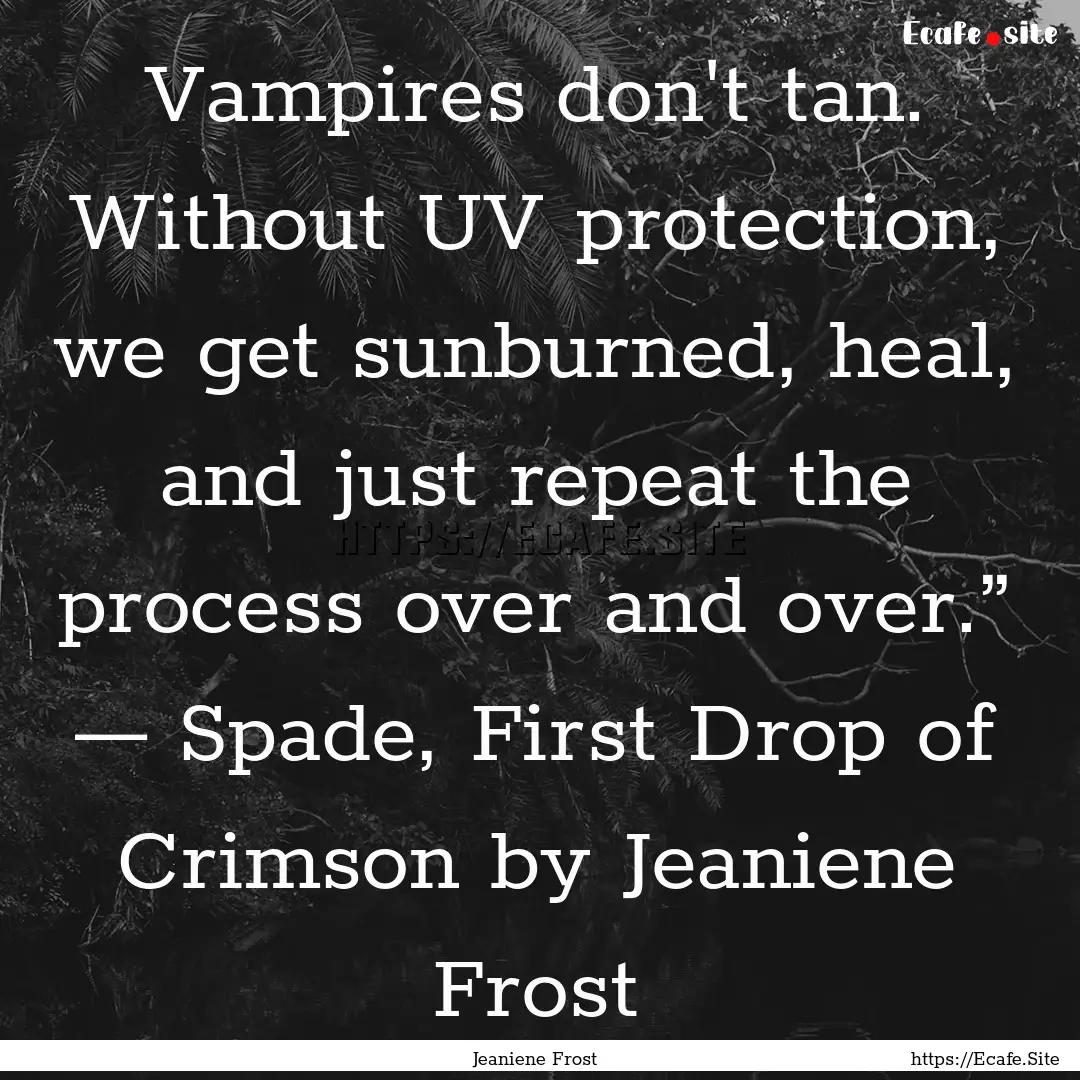 Vampires don't tan. Without UV protection,.... : Quote by Jeaniene Frost