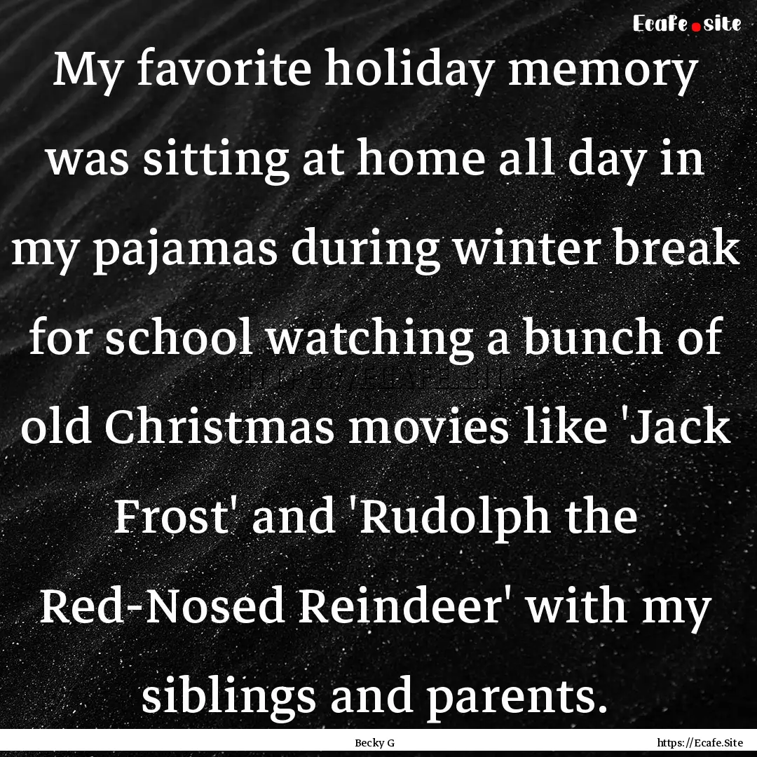 My favorite holiday memory was sitting at.... : Quote by Becky G