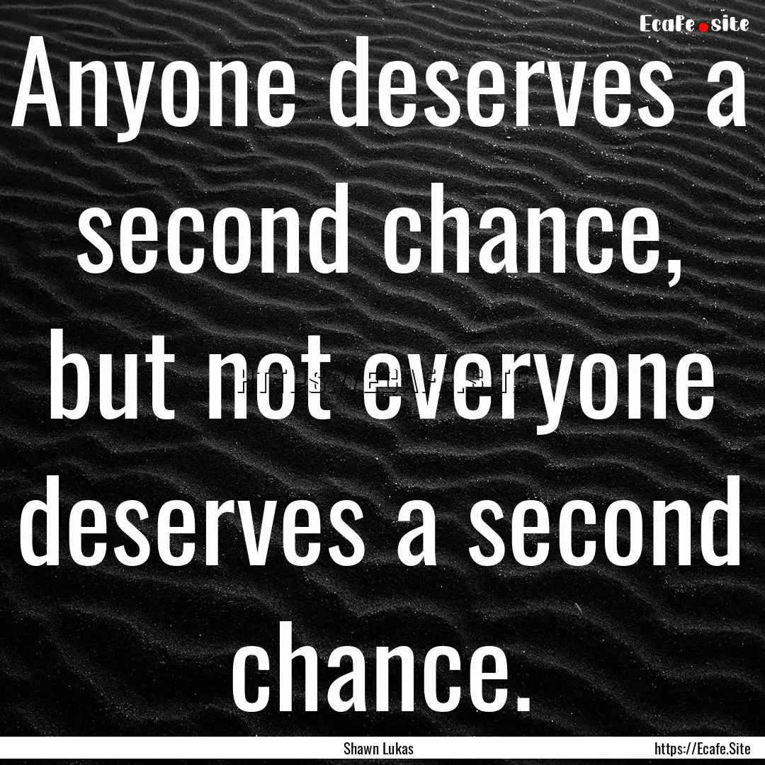 Anyone deserves a second chance, but not.... : Quote by Shawn Lukas