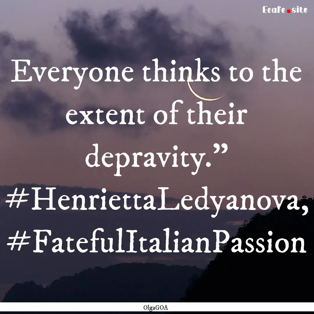 Everyone thinks to the extent of their depravity.”.... : Quote by OlgaGOA