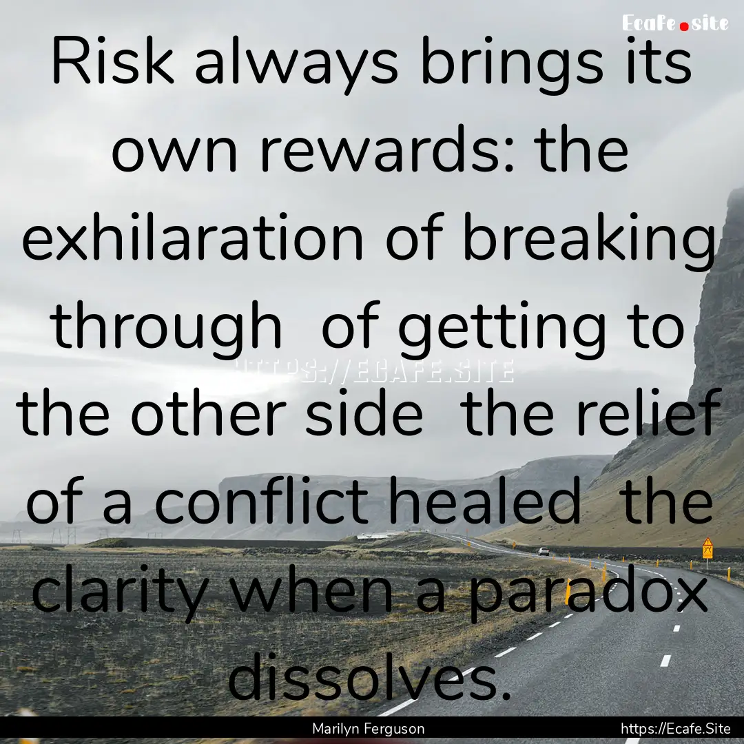 Risk always brings its own rewards: the exhilaration.... : Quote by Marilyn Ferguson