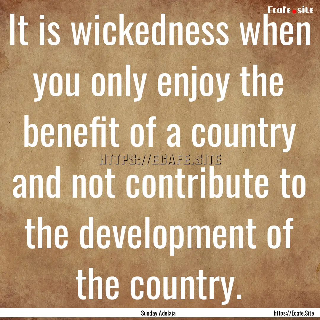 It is wickedness when you only enjoy the.... : Quote by Sunday Adelaja