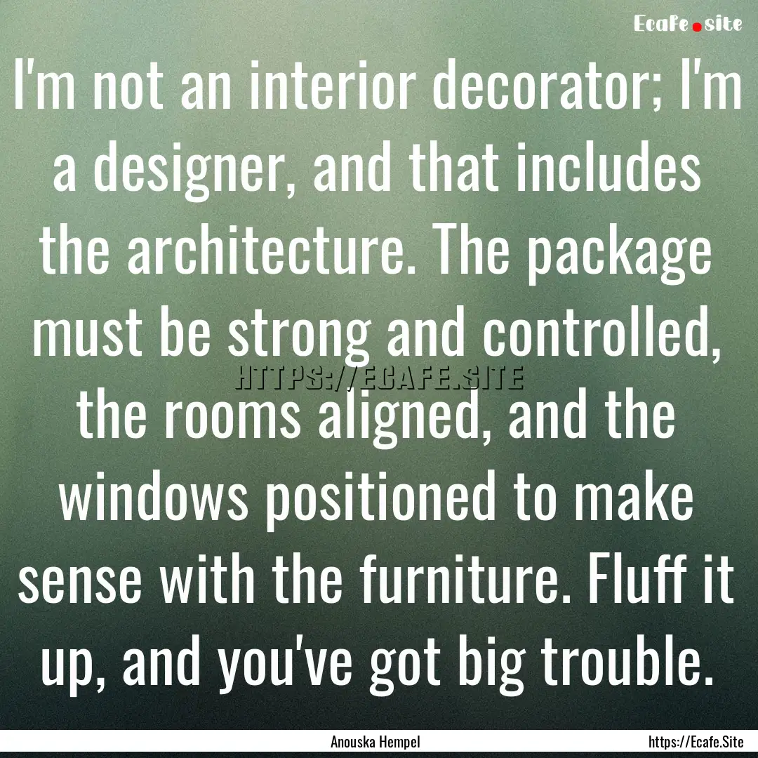 I'm not an interior decorator; I'm a designer,.... : Quote by Anouska Hempel