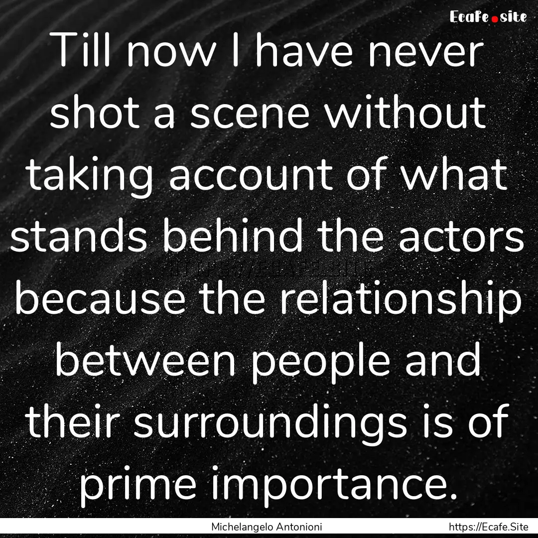 Till now I have never shot a scene without.... : Quote by Michelangelo Antonioni