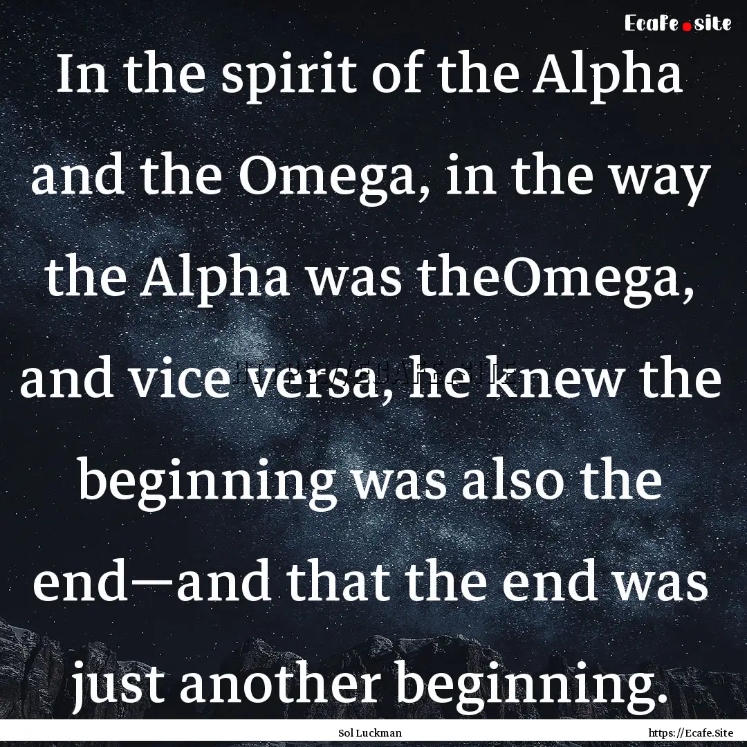 In the spirit of the Alpha and the Omega,.... : Quote by Sol Luckman