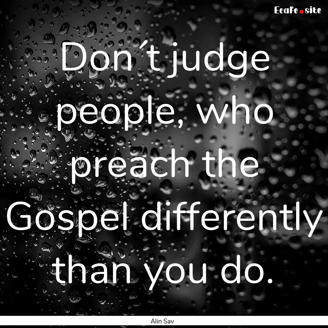 Don´t judge people, who preach the Gospel.... : Quote by Alin Sav