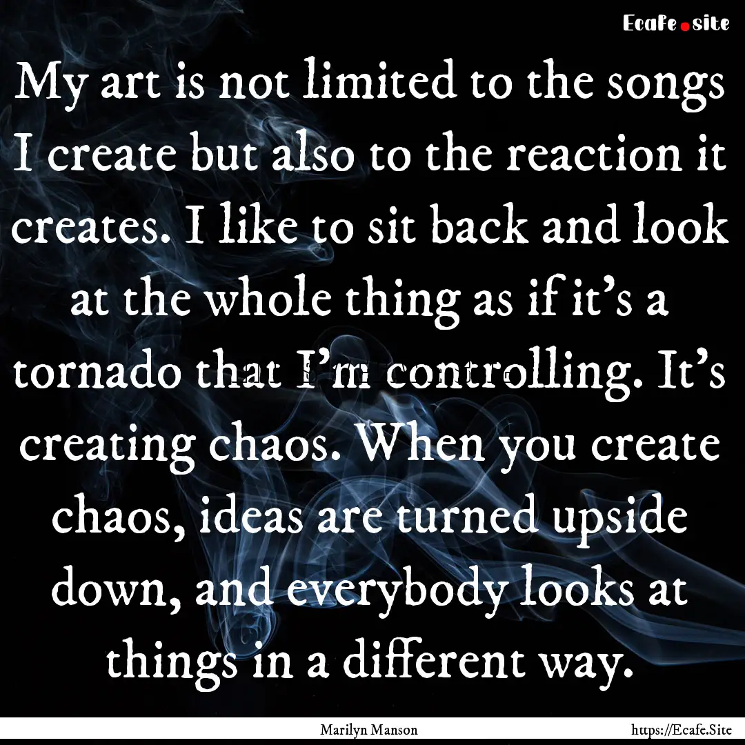 My art is not limited to the songs I create.... : Quote by Marilyn Manson