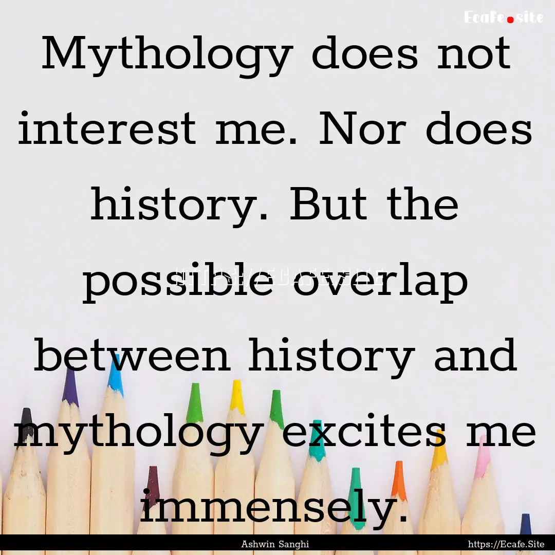 Mythology does not interest me. Nor does.... : Quote by Ashwin Sanghi