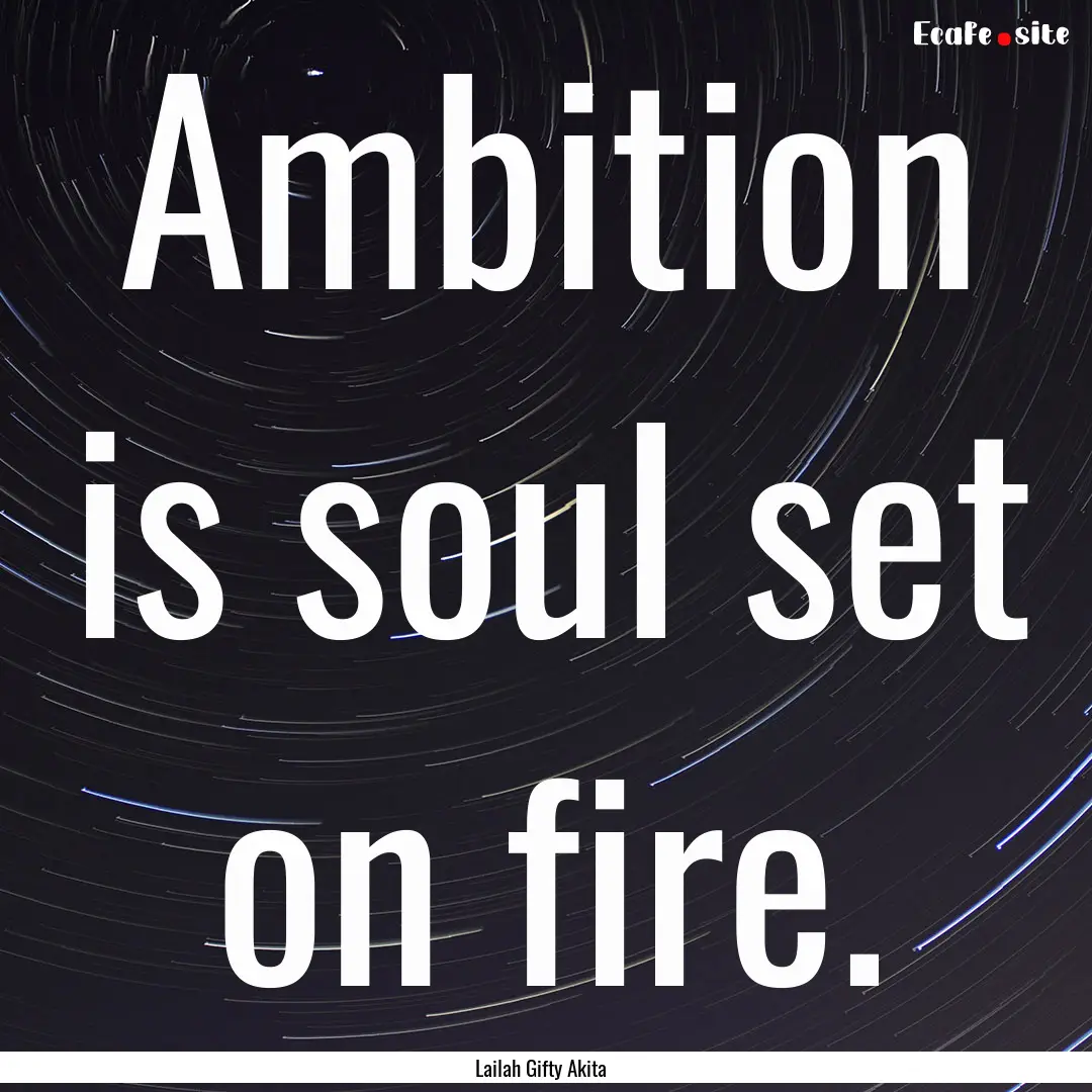 Ambition is soul set on fire. : Quote by Lailah Gifty Akita