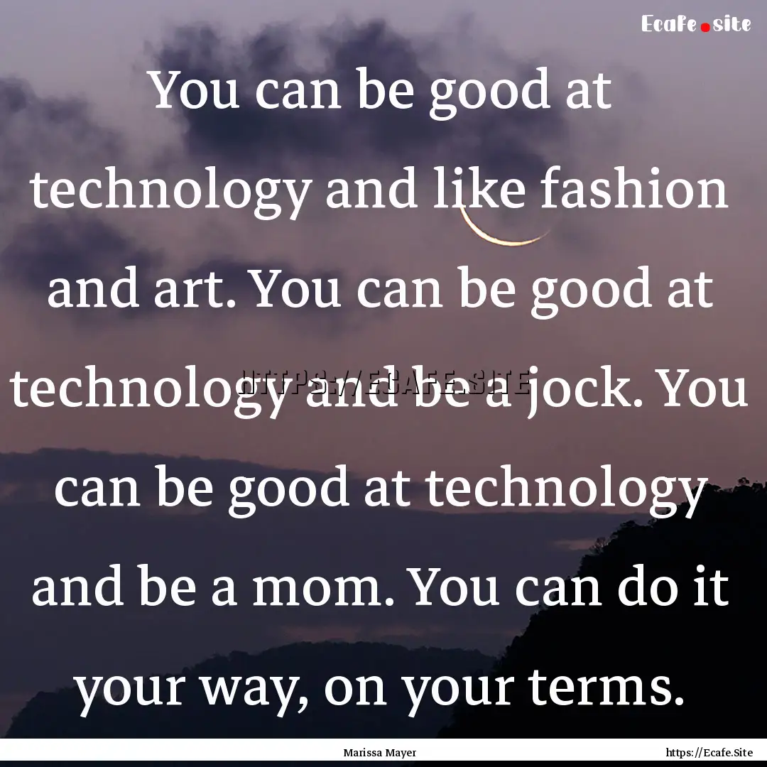 You can be good at technology and like fashion.... : Quote by Marissa Mayer