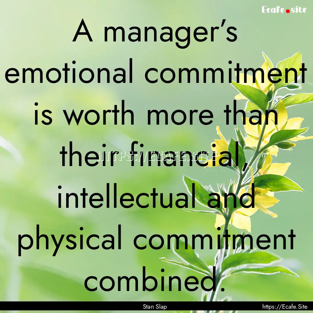 A manager’s emotional commitment is worth.... : Quote by Stan Slap