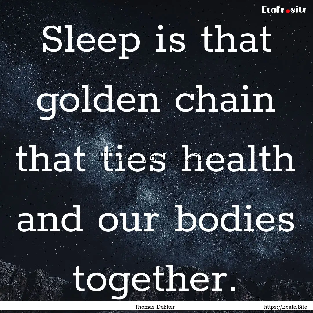 Sleep is that golden chain that ties health.... : Quote by Thomas Dekker