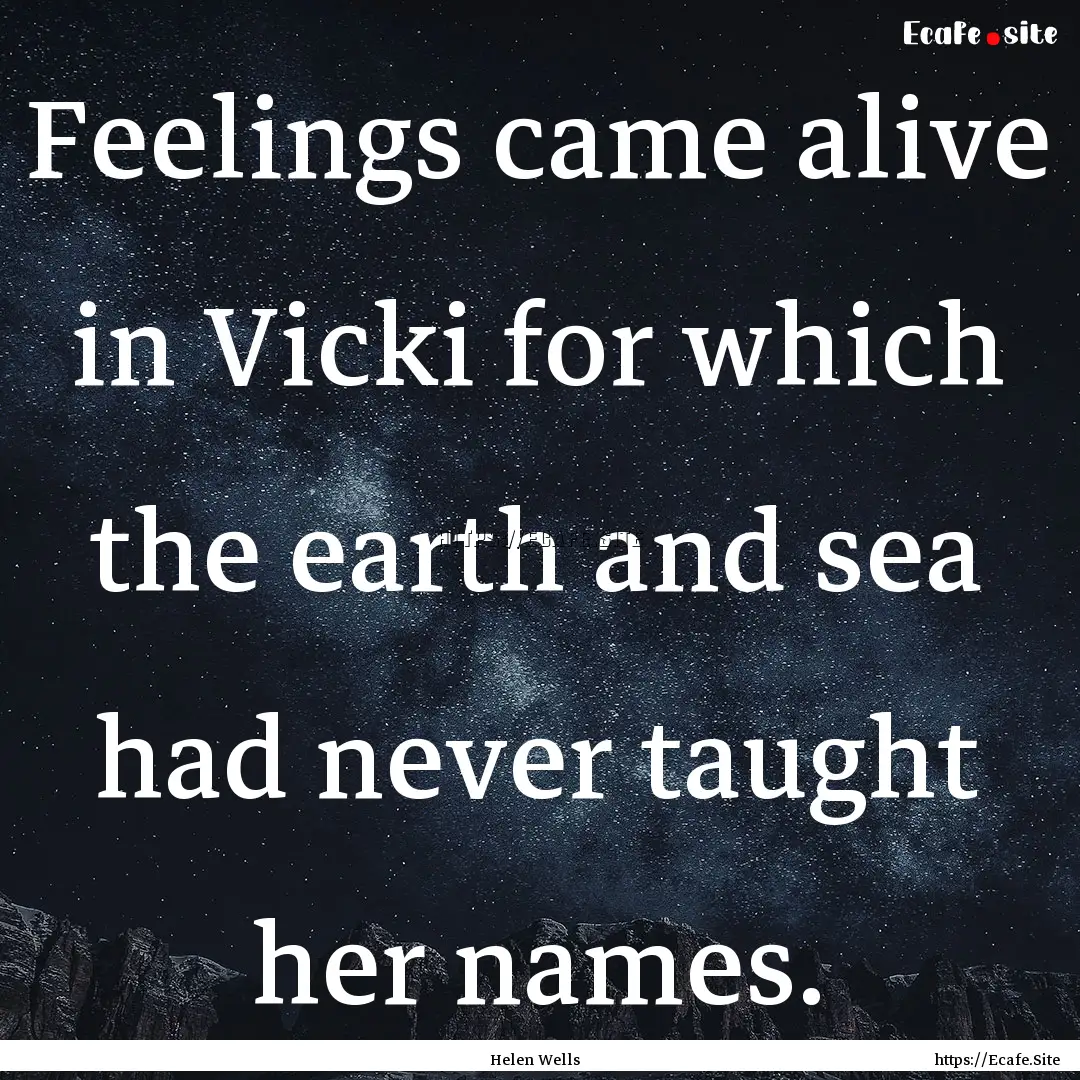 Feelings came alive in Vicki for which the.... : Quote by Helen Wells