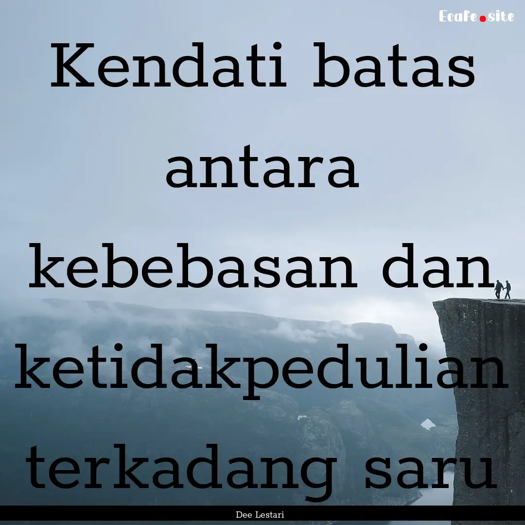 Kendati batas antara kebebasan dan ketidakpedulian.... : Quote by Dee Lestari