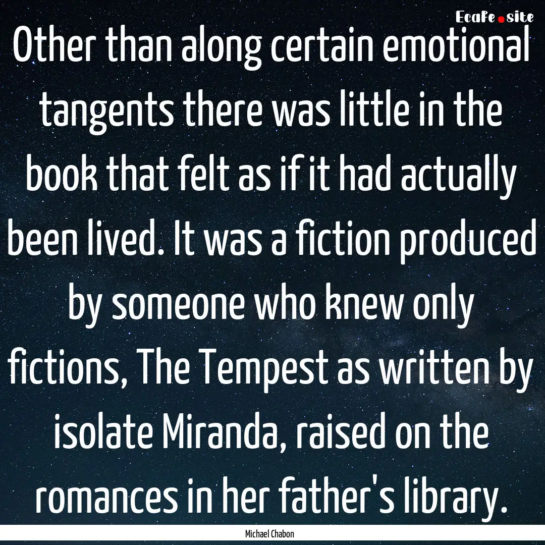 Other than along certain emotional tangents.... : Quote by Michael Chabon