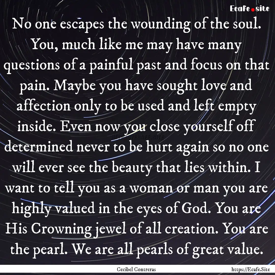 No one escapes the wounding of the soul..... : Quote by Cecibel Contreras